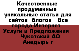 Качественные, продуманные, уникальные статьи для сайтов, блогов - Все города Интернет » Услуги и Предложения   . Чукотский АО,Анадырь г.